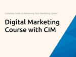 Digital Marketing Course with CIM: The Complete Guide to Advancing Your Marketing Career